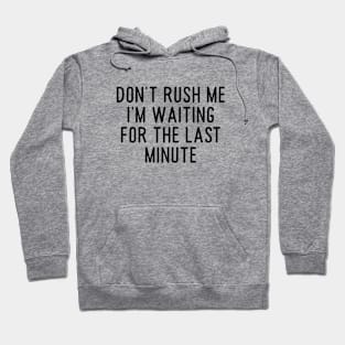 sarcastic shirts, graphic tees men, Don't Rush Me I'm Waiting For The Last Minute, funny shirts for women Hoodie